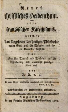 Neues christliches Heidenthum, oder französischer Katechismus, welcher das Ungeheuer der heutigen Philosophie gegen Gott und die Religion aus ihren Urquellen darstellt, das aber für Tugend und Wahrheit auf die Offenbarung und Vernunft zurückgeführet wird