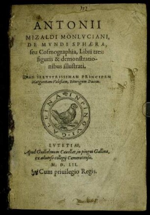 Antonii Mizaldi Monlvciani De Mvndi Sphaera, Seu Cosmographia, Libri tres : figuris & demonstrationeibus illustrati ; Ad Illustrissimam Principem Margaretam Valesiam, Biturigum Ducem.