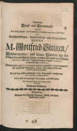 Schuldiges Denck- und Ehrenmahl/ Welches bey frühzeitigen/ und dannenhero hochbetraurlichem Ableiben/ Des ... Herrn M. Gottfried Steinen/ Wohlverdienten/ und treuen Pfarrern bey der hiesigen Kneiphöfischen Thum-Kirchen/ wie auch der Schulen Inspectoris, und eines HochEhrwürdigen Sambl. Consistorii Hochansehnlichen Assessoris : Als derselbe den 17. Octobris dieses Tausend/ Sechshundert/ und Fünff und Neuntzigsten Jahres/ seine seelige Seele dem Herrn Jesu zugeschicket