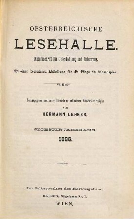 Oesterreichische Lesehalle : Monatsschrift für Unterhaltung und Belehrung; mit einer besonderen Abtheilung für die Pflege des Schachspiels. 6 = Nr. 61/72. 1886