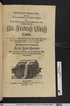 Wehmühtiges Thränen-Opffer : Welches Nach unvermutheten und frühzeitigen Abschied Des ... Hn. Fridrich Ulrich Calixti SS. Theolog. D. ... Jüngstgebohrnen Söhnleins Georg Johan Hartwigs ... seiner Magnificentz Tischgenossen abgestattet