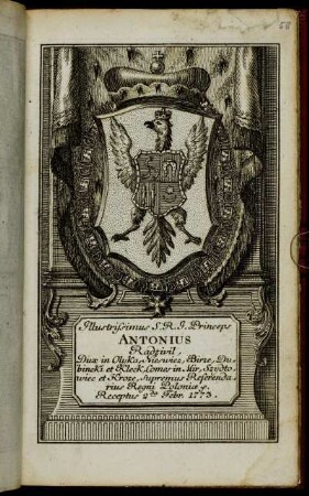 Illustrissimus S.R.I. Princeps Antonius Radzivil, Dux in Olyka, Nieswiez, Birze, Dubincki et Kleck, Comes in Mir, Szydtowiec et Kroze, Supremus Referendarius Regni Poloniæ &c. Receptus 2da Febr. 1773