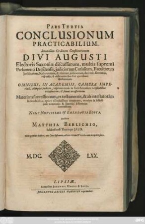 3: Pars ... Conclusionum Practicabilium, Secundum Ordinem Constitutionum Divi Augusti, Electoris Saxoniae, Discussarum, Omnibus In Academiis, ... Utilissimarum, Et Summe Necessariarum. Iudicialia Continens ... : Cum gemino Indice, uno Conclusionum, altero Rerum & Verborum locupletissimo