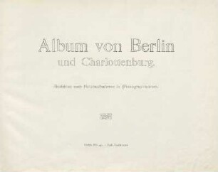 Album von Berlin und Charlottenburg : Ansichten nach Naturaufnahmen in Photographiedruck