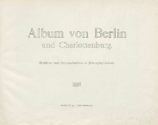 Album von Berlin und Charlottenburg : Ansichten nach Naturaufnahmen in Photographiedruck