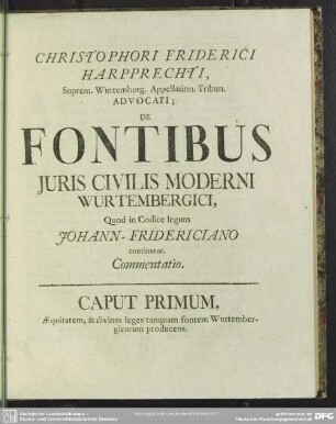 Christophori Friderici Harpprechti ... Advocati; De Fontibus Iuris Civilis Moderni Wurtembergici, Quod in Codice legum Johann-Fridericiano continetur, Commentatio