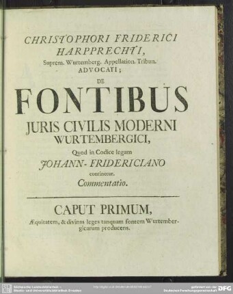 Christophori Friderici Harpprechti ... Advocati; De Fontibus Iuris Civilis Moderni Wurtembergici, Quod in Codice legum Johann-Fridericiano continetur, Commentatio