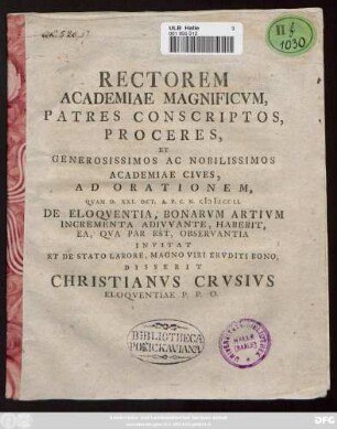 Rectorem Academiae Magnificvm, Patres Conscriptos, Proceres, Et Generosissimos Ac Nobilissimos Academiae Cives, Ad Orationem, Qvam D. XXI. Oct. A. P. C. N. MDCCLI. De Eloqventia Bonarvm Artivm Incrementa Adjvvante, Habebit ... Invitat Et De Stato Labore, Magno Viri Ervditi Bono Disserit Christianvs Crvsivs Eloqventiae P. P. O.