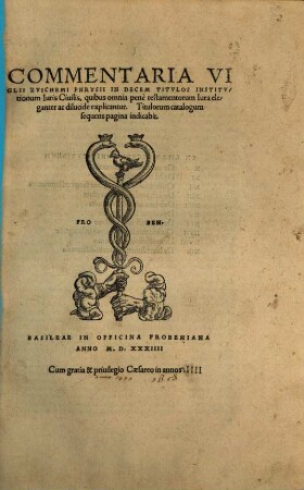 Commentaria Viglii Zvichemi Phrysii In Decem Titvlos Institvtionum Iuris Ciuilis, quibus omnia penè testamentorum Iura eleganter ac dilucide explicantur ... : quibus omnia pene testamentorum Iura eleganter ac dilucide explicantur