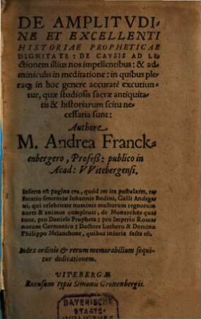 De amplitudine et excellenti historiae propheticae dignitate : De Causis Ad Lectionem Illius non impellentibus: & adminiculis in meditatione ...