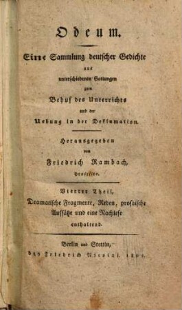 Odeum : Eine Sammlung deutscher Gedichte aus unterschiedenen Gattungen zum Behuf des Unterrichts und der Uebung in der Declamation, Vierter Theil. Dramatische Fragmente, Reden, prosaische Aufsätze und eine Nachlese enthaltend