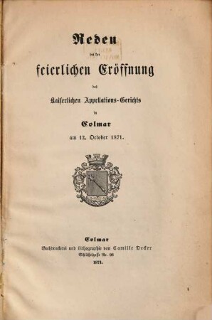 Reden bei der feierlichen Eröffnung des Kaiserlichen Appellations-Gerichts in Colmar am 12. October 1871 : Enthält: Rede des kais. General-Prokurators Schneegans. Rede des Ersten Präsidenten Lauthaus