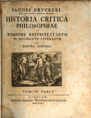 Jacobi Bruckeri Reg. Acad. Scient. Berolin. Aliarumque Soc. Historia Critica Philosophiae, 4,1. A Tempore Resuscitatarum In Occidente Literarum Ad Nostra Tempora
