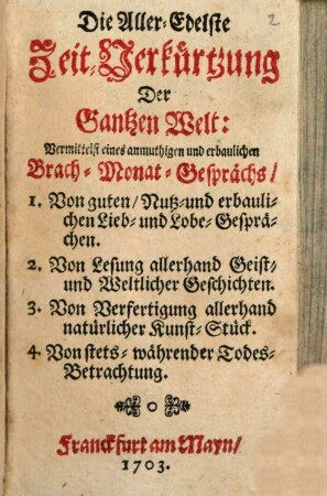 Die Aller-Edelste Zeit-Verkürtzung der gantzen Welt: vermittelst eines anmuthigen und erbaulichen Brach-Monat-Gesprächs ...
