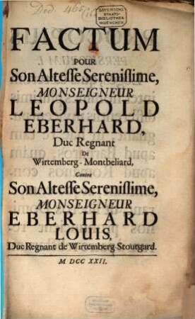 Factum pour son Altesse sereniss. Mons. Leopold Eberhard Duc regnant de Wirtemberg-Montbeliard contre Son Altesse Mons. Eberhard Louis Duc regnant de Wirtemberg-Stoutgard