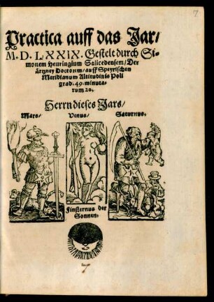 Practica auff das Jar/|| M.D.LXXIX. Gestelt durch Si=||monem Heuringium Salicedensem/ Der || Artzney Doctorem/ auff Speyrischen || Meridianum Altitudinis Poli || grad. 49. minuta=||rum 20.|| ... ||