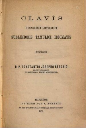 Clavis humaniorum litterarum sublimioris Tamulici idiomatis auctore Const. Joseph Beshi