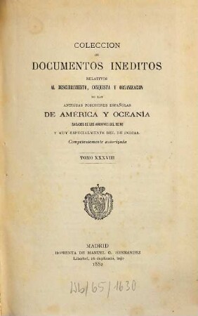 Colección de documentos inéditos, relativos al descubrimiento conquista y organización de las antiguas posesiones españolas de ultramar. 38. 1882