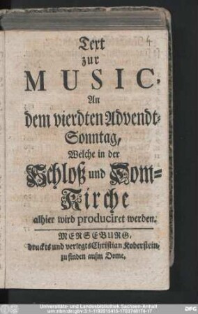 Text zur Music, An dem vierdten Advendt-Sonntag, Welche in der Schloß und Dom-Kirche alhier wird produciret werden