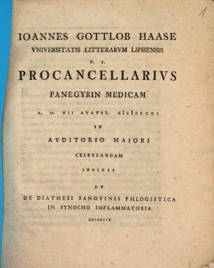 Ioannes Gottlob Haase Universitatis Litterarum Lipsiensis h. t. Procancellarius panegyrin medicam ... indixit et de diathesi sanguinis phlogistica in synocho inflammatoria exposuit