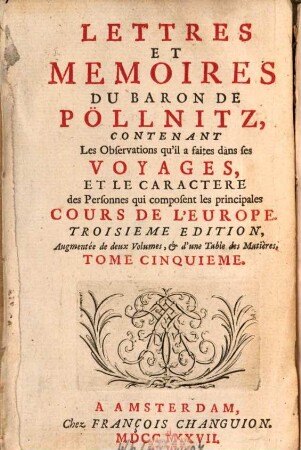 Lettres et mémoires du Baron de Pöllnitz : contenant les observations qu'il a faites dans ses voyages, et le caractère des personnes qui composent les principales cours de l'Europe. 5