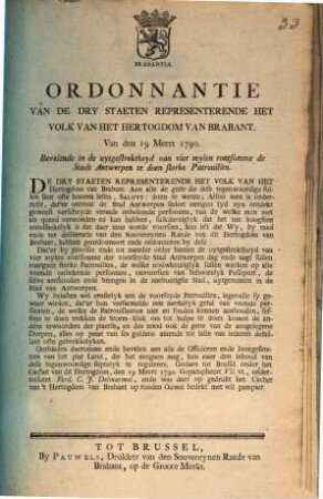 Ordonnantie Van De Dry Staeten Representerende Het Volk Van Het Hertogdom Van Brabant. Van den 19 Meert 1790. Bevelende in de uytgestrektheyd van vier mylen rontsomme de Stadt Antwerpen te doen sterke Patrouillen