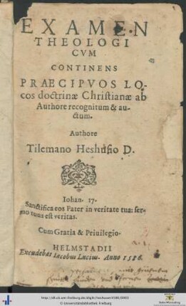 EXAMEN THEOLOGICVM CONTINENS PRAECIPVOS LOcos doctrinae Christianae recognitum & auctum Authore Tilemano Heshusio D