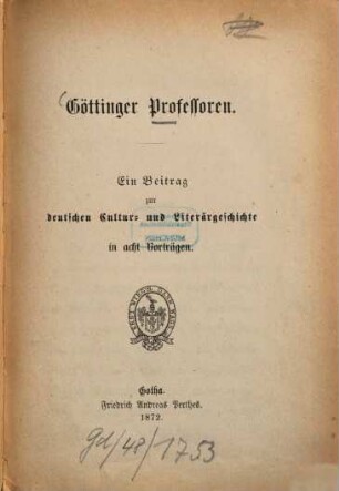 Göttinger Professoren : ein Beitrag zur deutschen Cultur- und Literärgeschichte in acht Vorträgen
