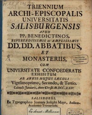 Triennivm Archiepiscopalis Vniversitatis Salzbvrgensis apvd P.P. Benedictinos, reverendissimis ac amplissimis dominis dominis abbatibvs et monasteriis cvm vniversitate confoederatis exhibitvm. 1724