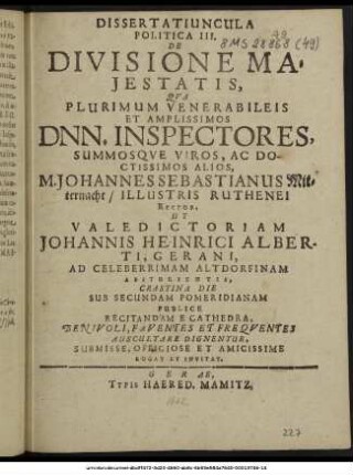 Dissertatiuncula Politica III. De Divisione Maiestatis, Qua ... Inspectores Summosque Viros, Ac Doctissimos Alios, M. Johannes Sebastianus Mitternacht/ Illustris Ruthenei Rector, Ut Valedictoriam Johannis Heinrici Alberti, Gerani, Ad Celeberrimam Altdorfinam Abiturientis, Crastina Die Sub Secundam Pomeridianam Publice Recitandam E Cathedra, Benivoli, Faventes Et Frequentes Auscultare Dignentur, Submisse, Officiose Et Amicissime Rogat Et Invitat.