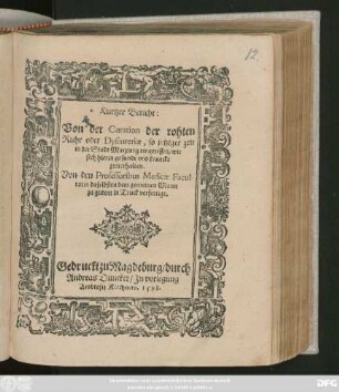 Kurtzer Bericht:|| Von der Curation der rohten || Ruhr oder Dysenteriae, so jetziger zeit || in der Stadt Marpurg eingerissen/ wie || sich hierin gesunde vnd krancke || zuuerhalten.|| Von den Professoribus Medicae Facul-||tatis daselbsten dem gemeinen Mann || zu gutem in Truck verfertigt.||