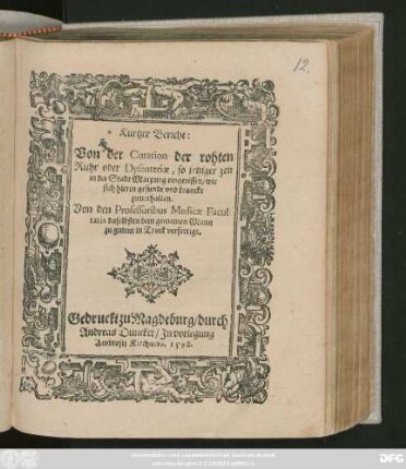Kurtzer Bericht:|| Von der Curation der rohten || Ruhr oder Dysenteriae, so jetziger zeit || in der Stadt Marpurg eingerissen/ wie || sich hierin gesunde vnd krancke || zuuerhalten.|| Von den Professoribus Medicae Facul-||tatis daselbsten dem gemeinen Mann || zu gutem in Truck verfertigt.||