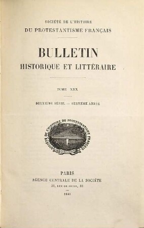 Bulletin de la Société de l'Histoire du Protestantisme Français. 30 = Sér. 2, A. 16. 1881