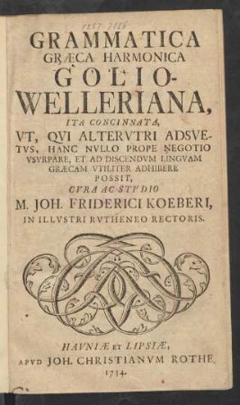Grammatica Græca Harmonica Golio-Welleriana : Ita Concinnata, Ut, Qui Alterutri Adsuetus, Hanc Nullo Prope Negotio Usurpare, Et Ad Discendum Linguam Græcam Utiliter Adhibere Possit