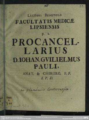 Lectori Benevolo Facultatis Medicae Lipsiensis p. t. Procancellarius D. Johan. Guilielmus Pauli, Anat. & Chirurg. P. P. S. P. D. : [P. P. Lipsiae d. 14. Novembr. MDCCIX.]