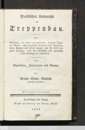 Praktischer Unterricht im Treppenbau oder Anweisung, alle Arten geschmackvoller, eleganter hölzerner Wendel- und gebrochener Treppen nebst Geländern ... nach den einfachsten und genauesten Berechnungen zu construiren : Für Bautischler, Zimmerleute und Maurer ; Mit 5 Tafeln Abbildungen
