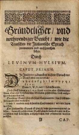 Dictionarium Levini Hulsii Teutsch-Italiänisch Und Italiänisch-Teutsch : Nechst beygefügtem gründtlichem Bericht auff was weiß ein Teutscher die Italianische Sprach ohne besondere müh Aussprechen und Lernen möge