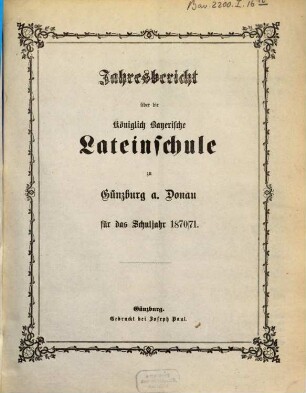 Jahresbericht über die Königlich Bayerische Lateinschule und den mit Ihr Verbundenen Realkurs zu Günzburg a.d. Donau : für das Schuljahr .... 1870/71