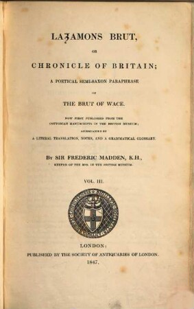 Layamons Brut, or chronicle of Britain : a poeticel semi-Saxon paraphrase of the Brut of Wace ; now first published from the Cottonian manuscripts in the British Museum, Vol.III