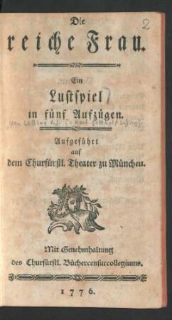 Die reiche Frau : Ein Lustspiel in fünf Aufzügen. Aufgeführt auf dem Churfürstl. Theater zu München