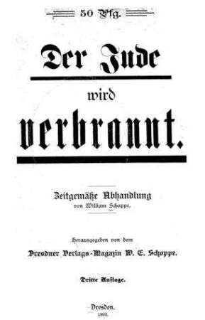 Der Jude wird verbrannt : zeitgemäße Abhandlung / von William Schoppe. Hrsg. von d. Dresdner Verl.-Magazin W.E. Schoppe