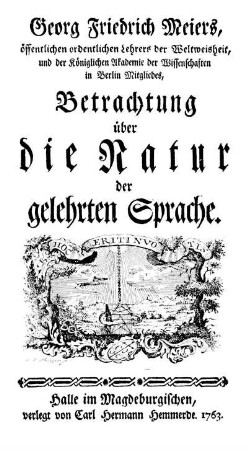 Georg Friedrich Meiers, öffentlichen ordentlichen Lehrers der Weltweisheit, ... Betrachtung über die Natur der gelehrten Sprache