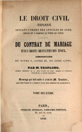 Le droit civil expliqué suivant l'ordre des articles du code depuis et y compris le titre dela vente : du contrat de mariage et des droits respectifs des époux. Commentaire du titre V, livre III, du code civil, 2