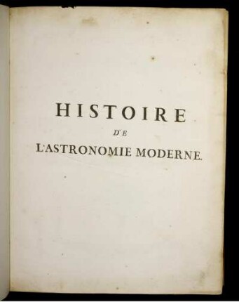T. 3: Histoire De L'Astronomie Moderne, Depuis La Fondation De L'École D' Alexandrie, Jusqu' À L'Époque De M. D. CC. LXXXII.. Tome Troisième