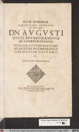 Divae Memoriae Serenissimi Principis Ac Domini Dn. Augusti Ducis Brunsvicensium Ac Lynaeburgensium Herois Optimi Maximi Musagetae Incomparabilis Germaniae Nestoris