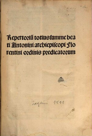 Repertoriu[m] totius summe beati Antonini archiepiscopi Florentini ordinis predicatorum, [1,a]