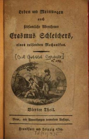 Leben und Meinungen auch seltsamliche Abentheuer Erasmus Schleichers, eines reisenden Mechanikus. Vierter Theil