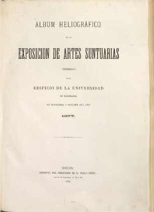 Album heliográfico de la exposicion de artes suntuarias celebrada en el edificio de la Universidad de Barcelona en setiembre y octubre del año 1877