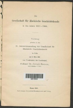 Die Gesellschaft für Rheinische Geschichtskunde in den Jahren 1881 - 1906 : Vortrag, gehalten in der 26. Jahresversammlung der Gesellschaft für Rheinische Geschichtskunde in Köln am 9. März 1907