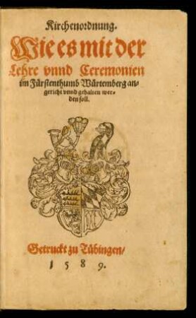 Kirchenordnung.|| Wie es mit der || Lehre vnnd Ceremonien || im Fürstenthumb Würtemberg an=||gericht vnnd gehalten wer=||den soll.||